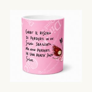 Corri il rischio di perderti in un sogno sbagliato ma non perderti in una realtà senza sogni — Tazza rosa